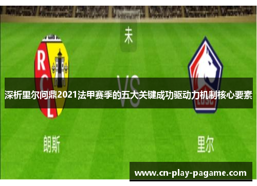 深析里尔问鼎2021法甲赛季的五大关键成功驱动力机制核心要素