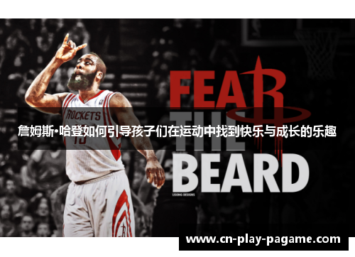 詹姆斯·哈登如何引导孩子们在运动中找到快乐与成长的乐趣